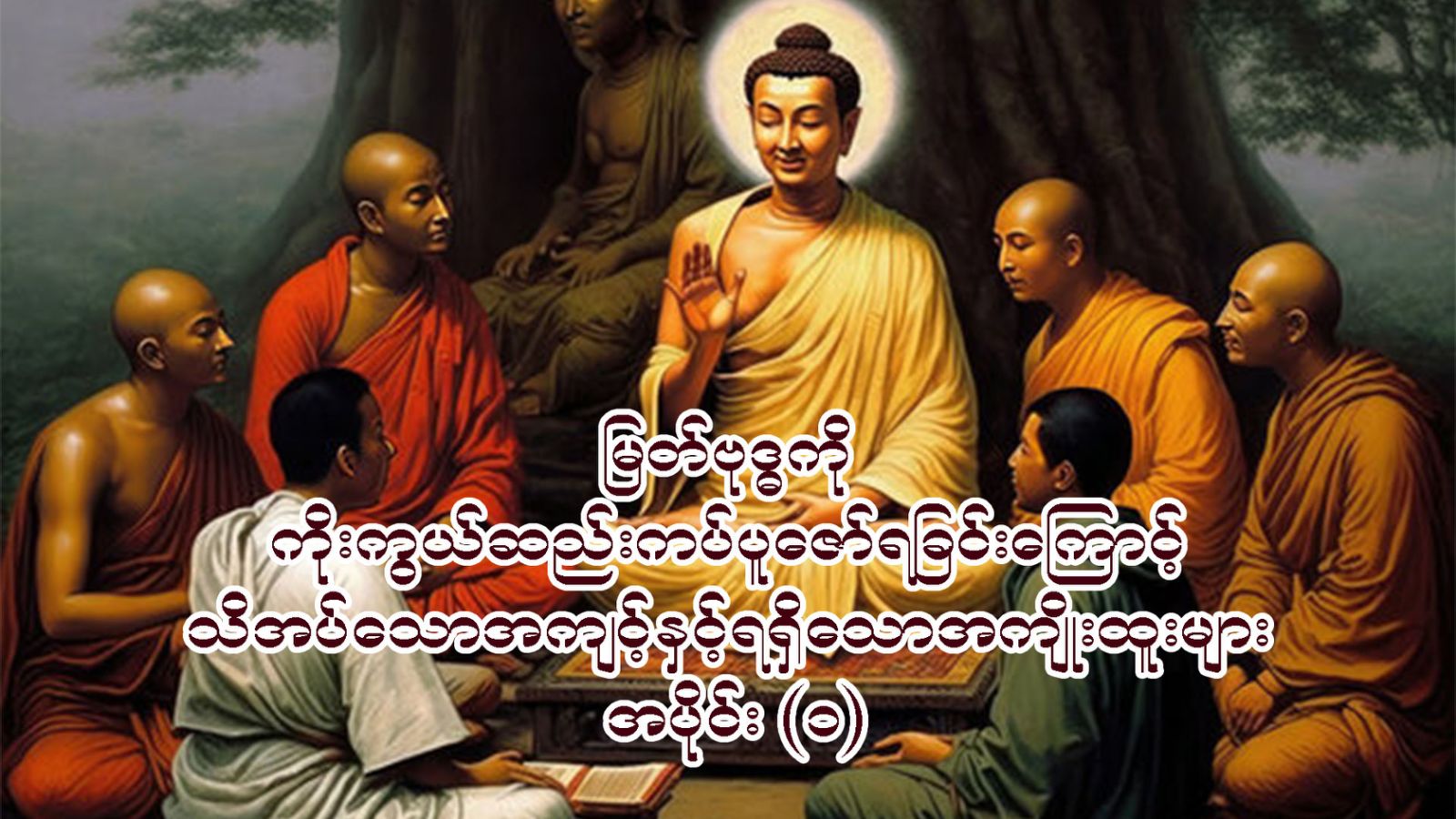 မြတ်ဗုဒ္ဓကိုကိုးကွယ်ဆည်းကပ်ပူဇော်ရခြင်းကြောင့် သိအပ်သောအကျင့်နှင့် ရရှိသောအကျိုးထူးများ အပိုင်း - ၁