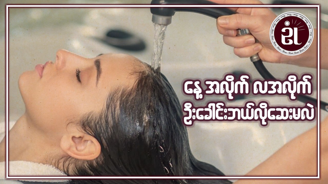 နေ့အလိုက်၊ လအလိုက် ဦးခေါင်းဘယ်လို‌ဆေးမလဲ