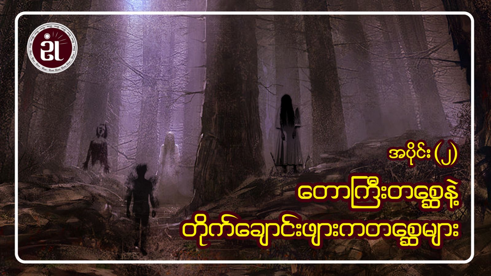 တောကြီးတစ္ဆေနဲ့ တိုက်ချောင်းဖျားက တစ္ဆေများ အပိုင်း (၂)