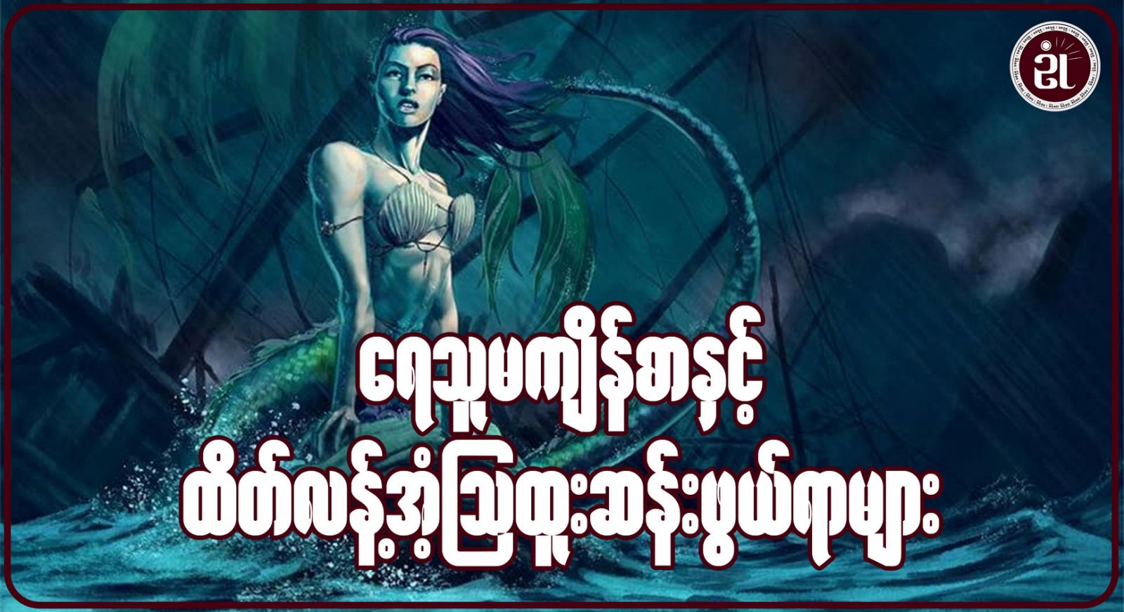 ရေသူမကျိန်စာနှင့် ထိတ်လန့်အံ့ဩထူးဆန်းဖွယ်ရာများ